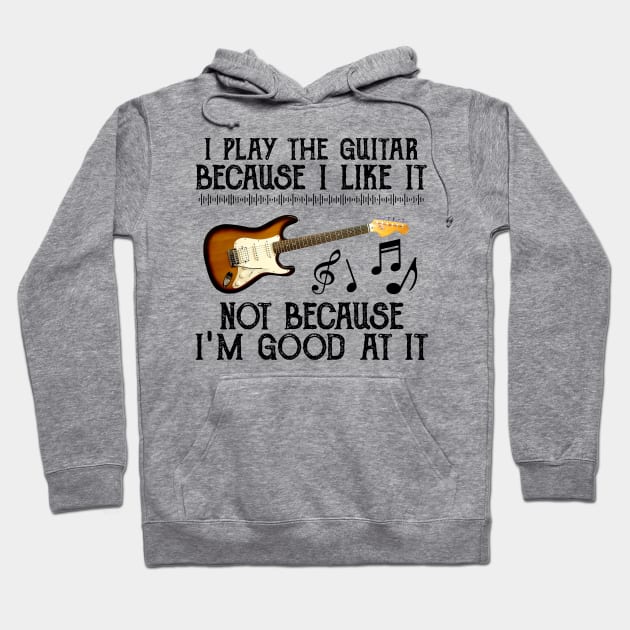 I Play The Guitar Because I Like It Not Because I'm Good At It Hoodie by Jenna Lyannion